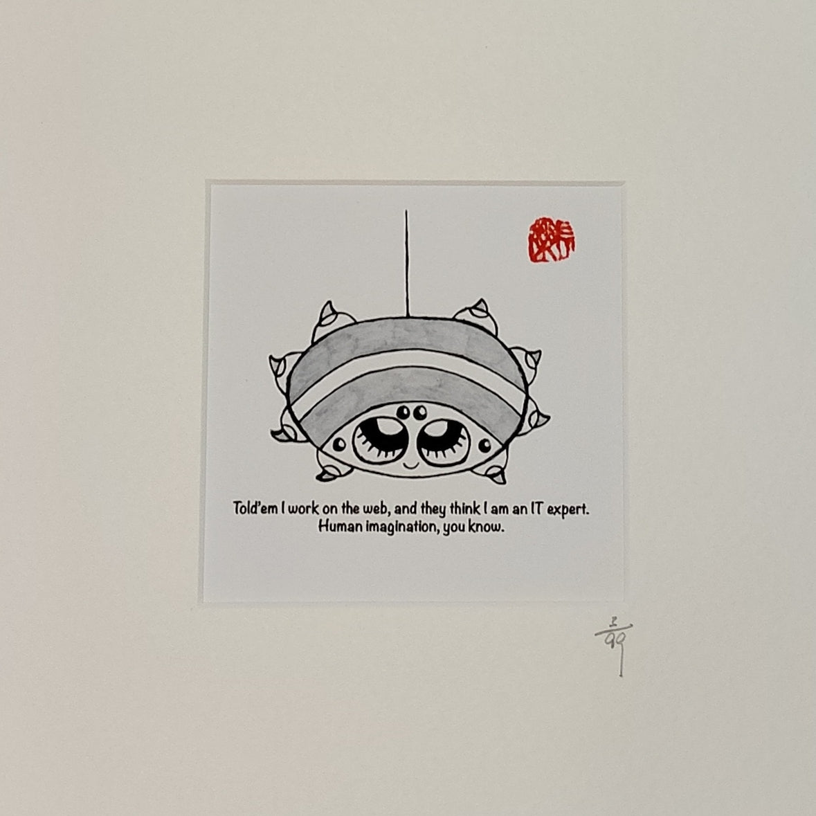 Told'em I work on the web, and they think I am an IT expert. Human imagination, you know.