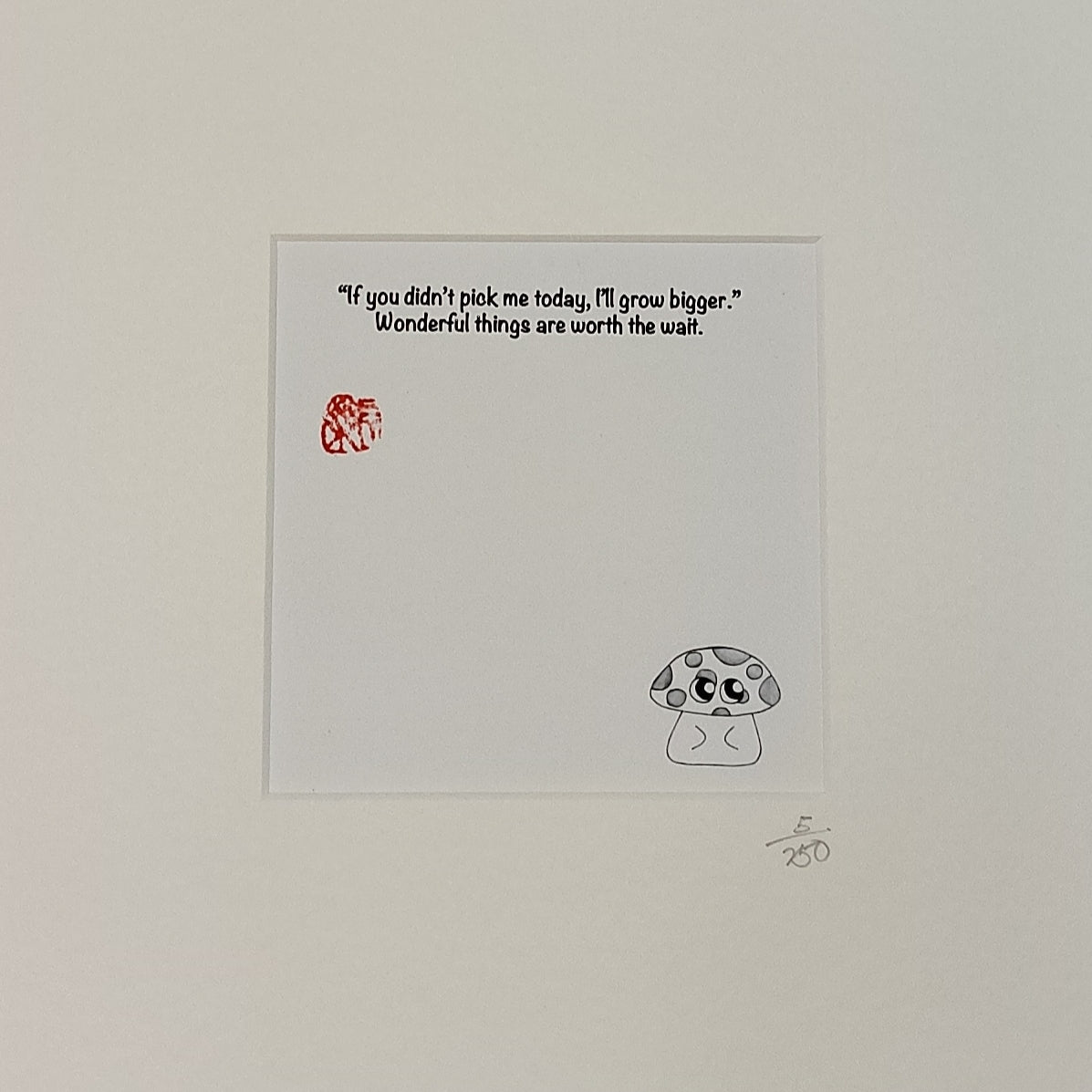 "If you didn't pick me today, I'II grow bigger.“ Wonderful things are worth the wait.